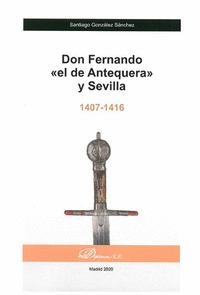 DON FERNANDO «EL DE ANTEQUERA» Y SEVILLA. 1407-1416