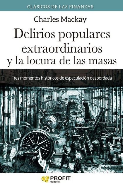 DELIRIOS POPULARES EXTRAORDINARIOS Y LA LOCURA DE LAS MASAS. TRES MOMENTOS HISTORICOS DE ESPECU