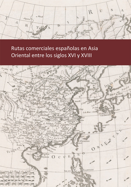 RUTAS COMERCIALES ESPAÑOLAS EN ASIA ORIENTAL ENTRE LOS SIGLOS XVI Y XVIII.