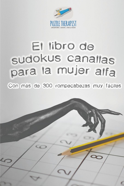 EL LIBRO DE SUDOKUS CANALLAS PARA LA MUJER ALFA  CON MÁS DE 300 ROMPECABEZAS MU