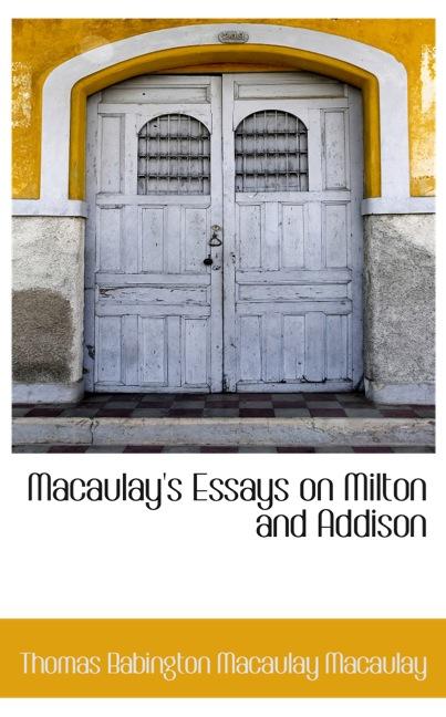 MACAULAY`S ESSAYS ON MILTON AND ADDISON