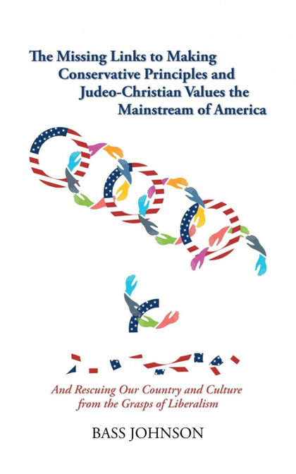 THE MISSING LINKS TO MAKING CONSERVATIVE PRINCIPLES AND JUDEO-CHRISTIAN VALUES T