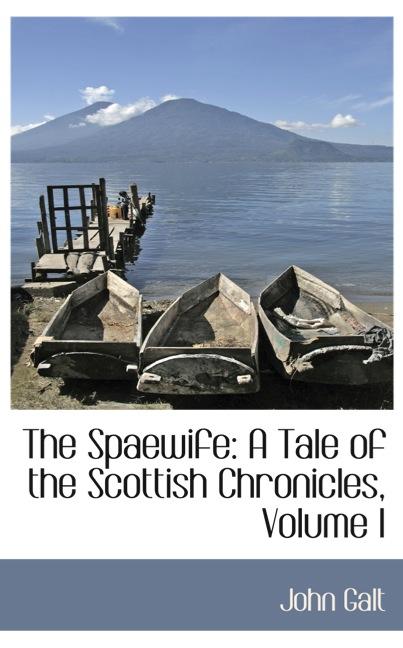 THE SPAEWIFE: A TALE OF THE SCOTTISH CHRONICLES, VOLUME I