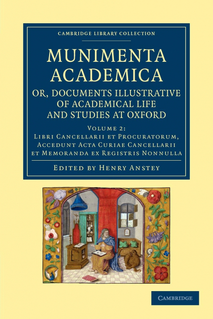 MUNIMENTA ACADEMICA, OR, DOCUMENTS ILLUSTRATIVE OF ACADEMICAL LIFE AND STUDIES A