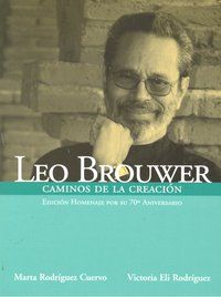 LEO BROWER : CAMINOS DE LA CREACIÓN