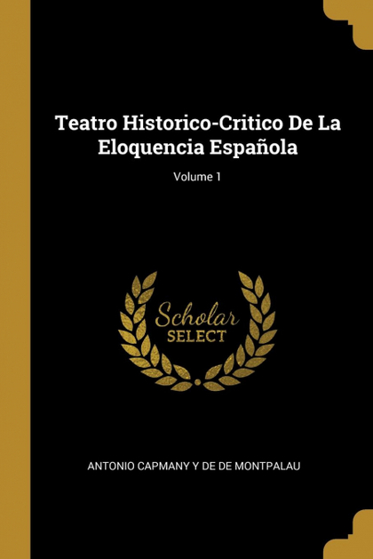 TEATRO HISTORICO-CRITICO DE LA ELOQUENCIA ESPAÑOLA; VOLUME 1