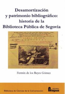 DESAMORTIZACIÓN Y PATRIMONIO BIBLIOGRÁFICO:. HISTORIA DE LA BIBLIOTECA PÚBLICA DE SEGOVIA.