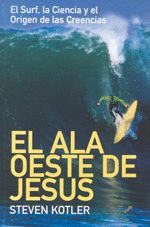 EL ALA OESTE DE JESÚS : EL SURF, LA CIENCIA Y EL ORIGEN DE LAS CREENCIAS