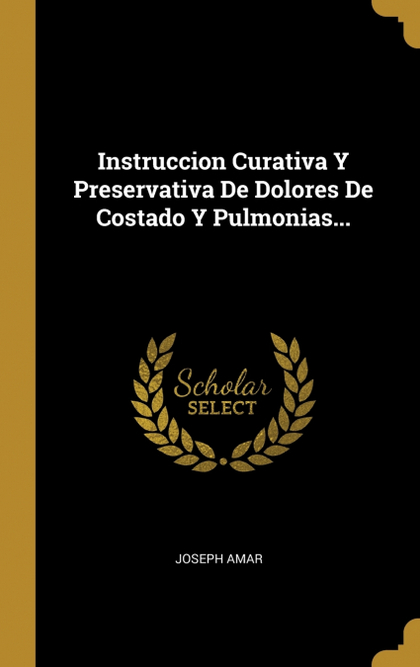 INSTRUCCION CURATIVA Y PRESERVATIVA DE DOLORES DE COSTADO Y PULMONIAS....