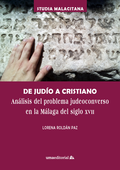 DE JUDÍO A CRISTIANO. ANÁLISIS DEL PROBLEMA JUDEOCONVERSO EN LA MÁLAGA DEL SIGLO XVII