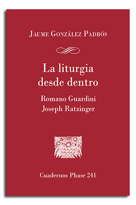 LA LITURGIA DESDE DENTRO. ROMANO GUARDINI Y JOSEPH RATZINGER