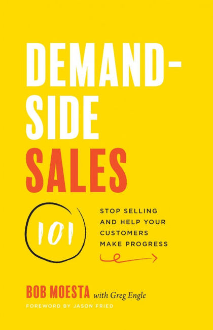 DEMAND-SIDE SALES 101: STOP SELLING AND HELP YOUR CUSTOMERS MAKE PROGRES