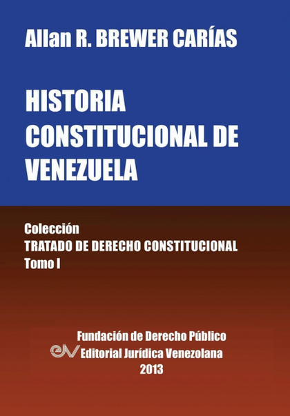 HISTORIA CONSTITUCIONAL DE VENEZUELA. COLECCION TRATADO DE DERECHO CONSTITUCIONA