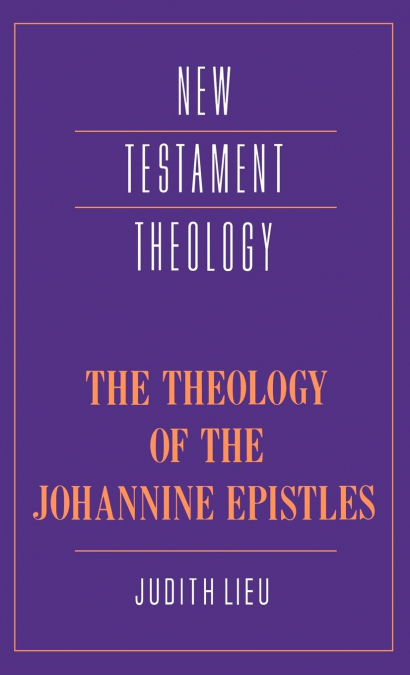 THE THEOLOGY OF THE JOHANNINE EPISTLES