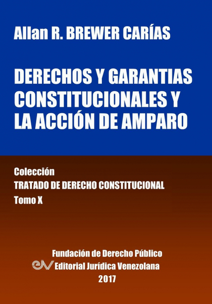 DERECHOS Y GARANTÍAS CONSTITUCIONALES Y LA ACCIÓN DE AMPARO. TOMO X. COLECCIÓN T
