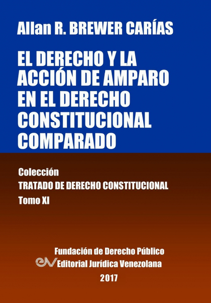 EL DERECHO Y LA ACCIÓN DE AMPARO EN EL DERECHO CONSTITUCIONAL COMPARADO. TOMO XI