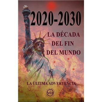 2020 2030 LA DECADA DEL FIN DEL MUNDO