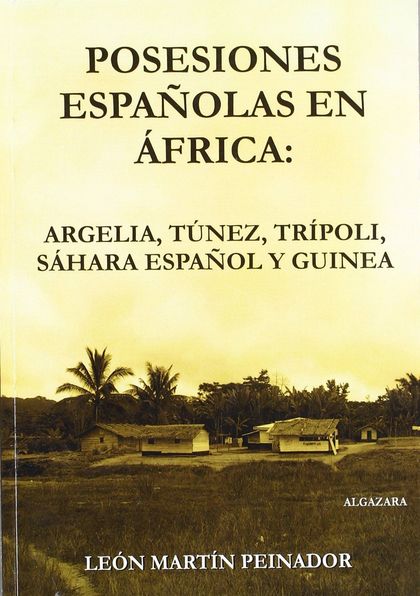 POSESIONES ESPAÑOLAS EN ÁFRICA : ARGELIA, TÚNEZ, TRÍPOLI, SÁHARA ESPAÑOL Y GUINEA