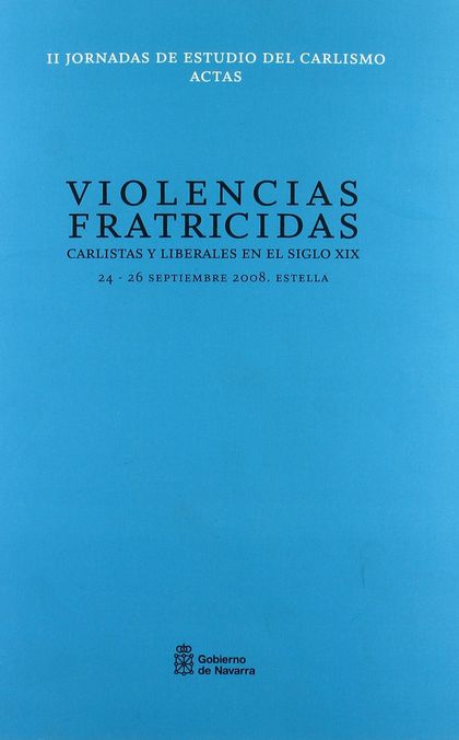 VIOLENCIAS FRATRICIDAS : CARLISTAS Y LIBERALES EN EL SIGLO XIX : ACTAS DE LAS II JORNADAS DE ES