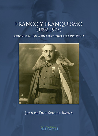 FRANCO Y FRANQUISMO (1892-1975). APROXIMACIÓN A UNA RADIOGRAFÍA POLÍTICA.