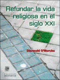 REFUNDAR L A VIDA RELIGIOSA EN EL SIGLO XXI