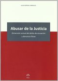 ABUSAR DE LA JUSTICIA. DIMENSIÓN ACTUAL DEL DELITO DE ACUSACIÓN Y DENUNCIA FALSAS