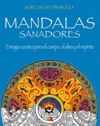 MANDALAS SANADORES. ENERGÍA CURATIVA PARA EL CUERPO, EL ALMA Y EL ESPÍRITU EL PODER SANADOR DE