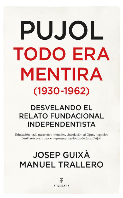 PUJOL TODO ERA MENTIRA 1930 1962. DESVELANDO EL RELATO FUNDACIONAL INDEPENDENTISTA