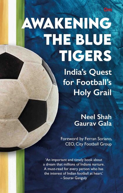 AWAKENING THE BLUE TIGERS : INDIA'S QUEST FOR FOOTBALL'S HOLY GRAIL
