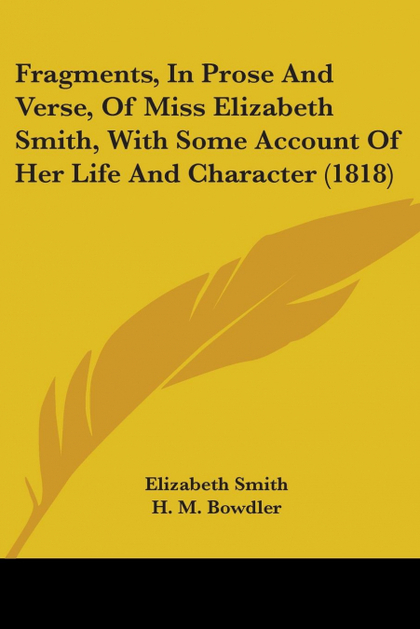 FRAGMENTS, IN PROSE AND VERSE, OF MISS ELIZABETH SMITH, WITH SOME ACCOUNT OF HER