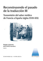 RECONSTRUYENDO EL PASADO DE LA TRADUCCIÓN III. TRANSMISIÓN DEL SABER MÉDICO DE FRANCIA A ESPAÑA