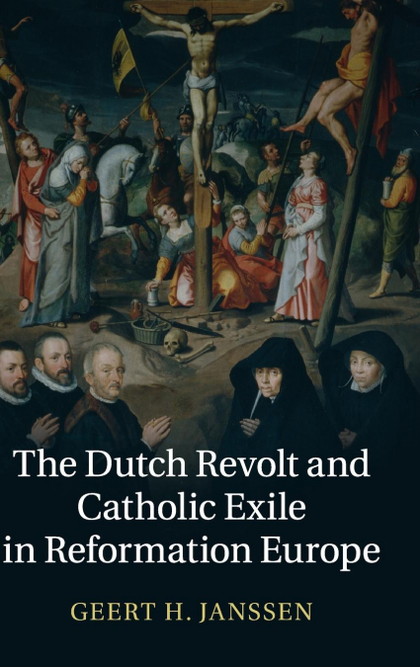 THE DUTCH REVOLT AND CATHOLIC EXILE IN REFORMATION EUROPE