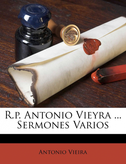 R.P. ANTONIO VIEYRA ... SERMONES VARIOS