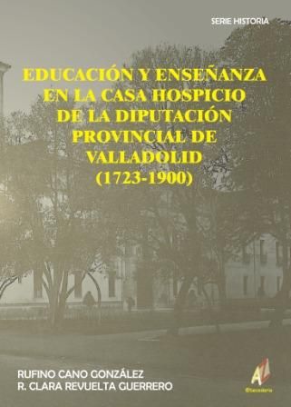 EDUCACIÓN Y ENSEÑANZA EN LA CASA HOSPICIO DE LA DIPUTACIÓN PROVINCIAL DE VALLADOLID (1723-1900)