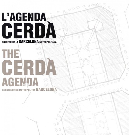 LA AGENDA CERDÁ : CONSTRUYENDO LA BARCELONA METROPOLITANA = THE CERDÀ AGENDA : CONSTRUCTING MET