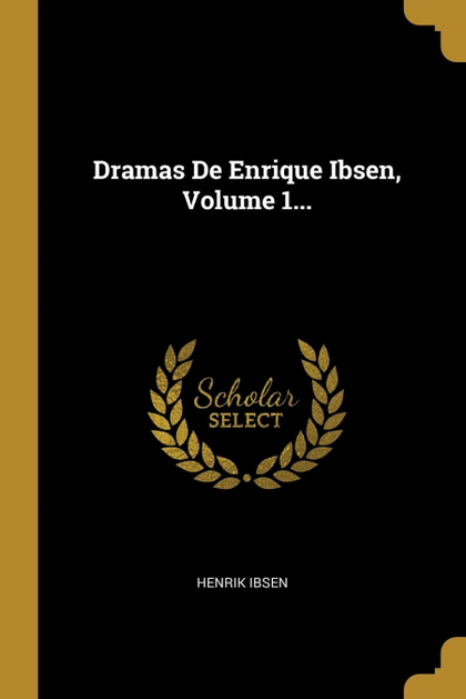 DRAMAS DE ENRIQUE IBSEN, VOLUME 1...