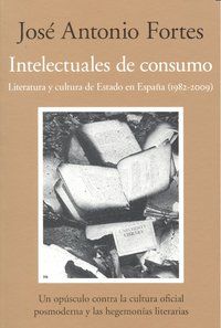 INTELECTUALES DE CONSUMO : LITERATURA Y CULTURA DE ESTADO EN ESPAÑA (1982-2009)
