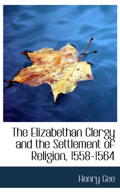 THE ELIZABETHAN CLERGY AND THE SETTLEMENT OF RELIGION, 1558-1564