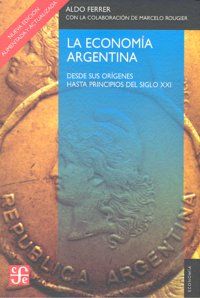 LA ECONOMÍA ARGENTINA : DESDE SUS ORÍGENES HASTA PRINCIPIOS DEL SIGLO XXI