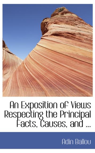 AN EXPOSITION OF VIEWS RESPECTING THE PRINCIPAL FACTS, CAUSES, AND ...