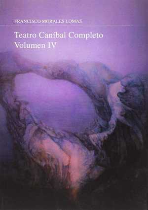 TEATRO CANÍBAL COMPLETO. VOLUMEN IV