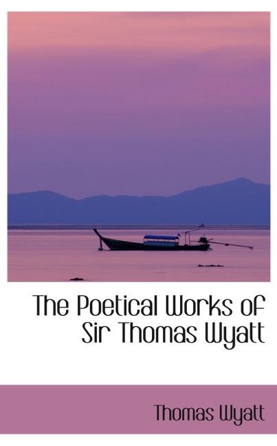 THE POETICAL WORKS OF SIR THOMAS WYATT