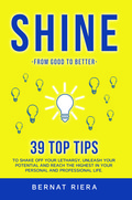 SHINE - 39 TOP TIPS TO SHAKE OFF YOUR LETHARGY, UNLEASH YOUR POTENTIAL AND REACH