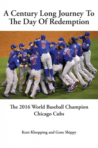 A CENTURY LONG JOURNEY TO THE DAY OF REDEMPTION. THE 2016 WORLD BASEBALL CHAMPION CHICAGO CUBS