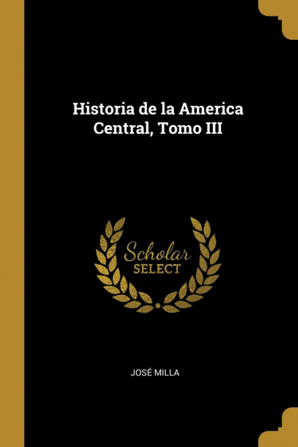 HISTORIA DE LA AMERICA CENTRAL, TOMO III