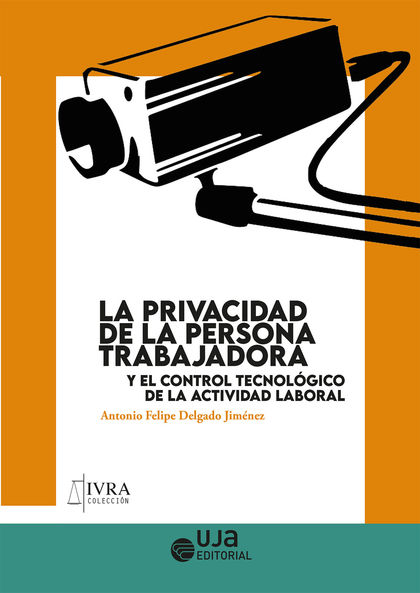 LA PRIVACIDAD DE LA PERSONA TRABAJADORA Y EL CONTROL TECNOLÓGICO DE LA ACTIVIDAD.