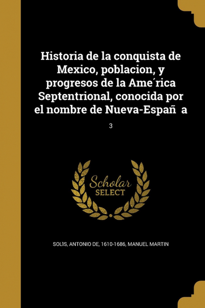 HISTORIA DE LA CONQUISTA DE MEXICO, POBLACION, Y PROGRESOS DE LA AMERICA SEPTENT