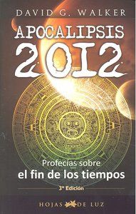 APOCALIPSIS 2012 : PROFECÍAS SOBRE EL FIN DE LOS TIEMPOS