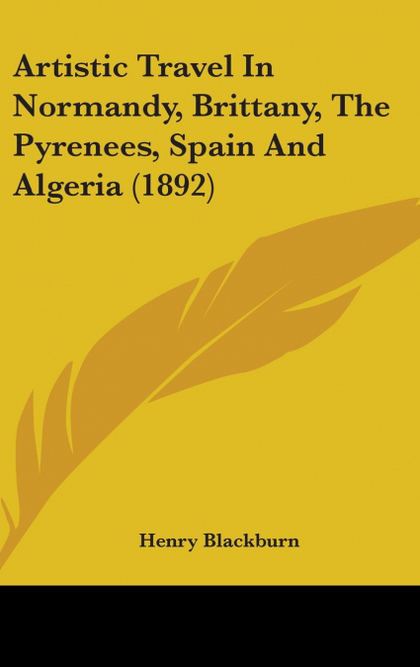 ARTISTIC TRAVEL IN NORMANDY, BRITTANY, THE PYRENEES, SPAIN AND ALGERIA (1892)