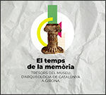 EL TEMPS DE LA MEMÒRIA.. TRESORS DEL MUSEU D´ARQUEOLOGIA DE CATALUNYA A GIRONA